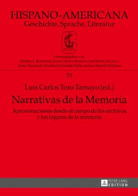 Narrativas de la Memoria: Aproximaciones desde el campo de los archivos y los lugares de la memoria - Witthaus, Jan-Henrik, and Toro Tamayo, Luis Carlos (Editor)