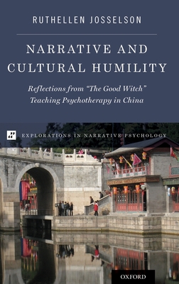 Narrative and Cultural Humility: Reflections from the Good Witch Teaching Psychotherapy in China - Josselson, Ruthellen