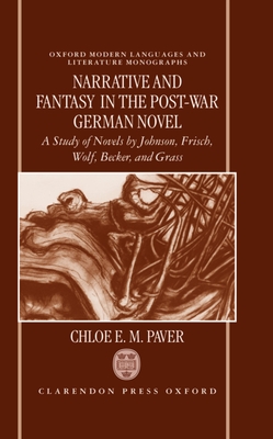 Narrative and Fantasy in the Post-War German Novel: A Study of Novels by Johnson, Frisch, Wolf, Becker, and Grass - Paver, Chloe E M