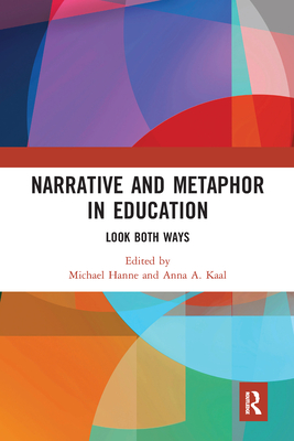 Narrative and Metaphor in Education: Look Both Ways - Hanne, Michael (Editor), and Kaal, Anna A. (Editor)