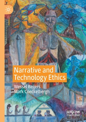 Narrative and Technology Ethics - Reijers, Wessel, and Coeckelbergh, Mark