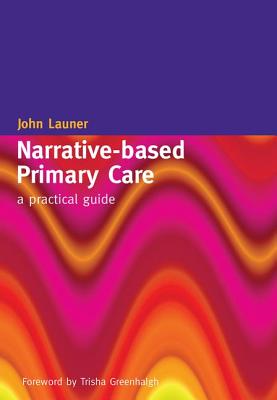 Narrative-Based Primary Care: A Practical Guide - Launer, John