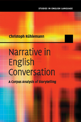 Narrative in English Conversation: A Corpus Analysis of Storytelling - Rhlemann, Christoph