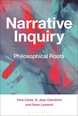 Narrative Inquiry: Philosophical Roots - Caine, Vera, and Clandinin, D Jean, and Lessard, Sean