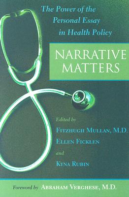 Narrative Matters: The Power of the Personal Essay in Health Policy - Mullan, Fitzhugh, Dr., MD (Editor), and Ficklen, Ellen, Ms. (Editor), and Rubin, Kyna, Ms. (Editor)