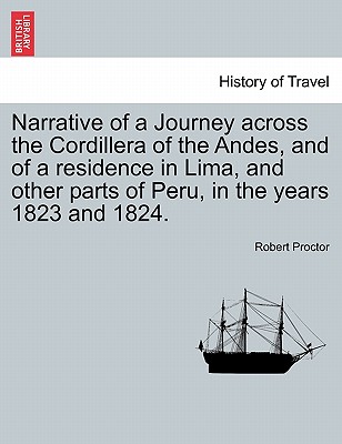 Narrative of a Journey Across the Cordillera of the Andes, and of a Residence in Lima, and Other Parts of Peru, in the Years 1823 and 1824. - Proctor, Robert