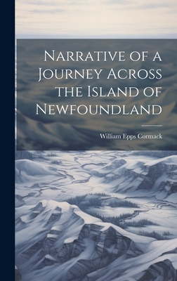 Narrative of a Journey Across the Island of Newfoundland - Cormack, William Epps