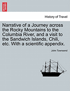 Narrative of a Journey Across the Rocky Mountains to the Columbia River, and a Visit to the Sandwich Islands, Chili, Etc. with a Scientific Appendix. - Townsend, John