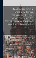 Narrative of a Journey From Heraut to Khiva, Moscow, and St. Petersburgh, During the Late Russian In