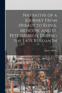 Narrative of a Journey From Heraut to Khiva, Moscow, and St. Petersburgh, During the Late Russian In