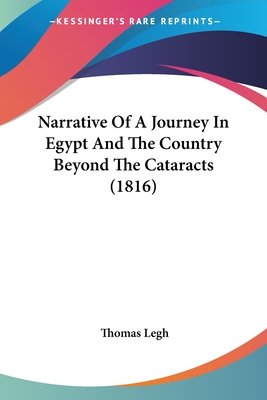 Narrative Of A Journey In Egypt And The Country Beyond The Cataracts (1816) - Legh, Thomas