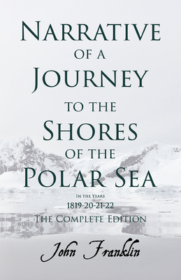 Narrative of a Journey to the Shores of the Polar Sea- In the Years 1819-20-21-22 - The Complete Edition - Franklin, John, and Laughton, John Knox (Contributions by)