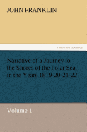 Narrative of a Journey to the Shores of the Polar Sea, in the Years 1819-20-21-22, Volume 1