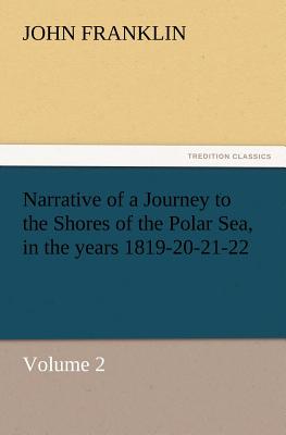 Narrative of a Journey to the Shores of the Polar Sea, in the Years 1819-20-21-22, Volume 2 - Franklin, John, Sir