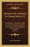 Narrative of a Mission to Central Africa V2: Performed in the Years 1850-51, Under the Orders and at the Expense of Her Majesty's Government (1853)