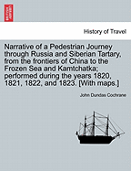 Narrative of a Pedestrian Journey Through Russia and Siberian Tartary, from the Frontiers of China to the Frozen Sea and Kamtchatka; Performed During the Years 1820, 1821, 1822, and 1823, Second Edition, Vol. I.
