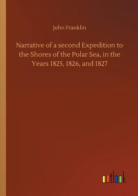 Narrative of a second Expedition to the Shores of the Polar Sea, in the Years 1825, 1826, and 1827 - Franklin, John