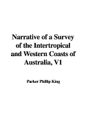 Narrative of a Survey of the Intertropical and Western Coasts of Australia, V1