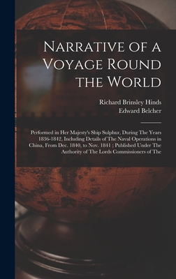 Narrative of a Voyage Round the World: Performed in Her Majesty's Ship Sulphur, During The Years 1836-1842, Including Details of The Naval Operations in China, From Dec. 1840, to Nov. 1841; Published Under The Authority of The Lords Commissioners of The - Belcher, Edward, and Hinds, Richard Brinsley