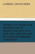 Narrative of a Voyage to the Northwest Coast of America in the Years 1811, 1812, 1813, and 1814 or the First American Settlement on the Pacific