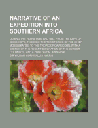 Narrative of an Expedition Into Southern Africa: During the Years 1836, and 1837, from the Cape of Good Hope, Through the Territories of the Chief Moselekatse, to the Tropic of Capricorn, with a Sketch of the Recent Emigration of the Border Colonists, and