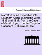 Narrative of an Expedition Into Southern Africa, During the Years 1836, and 1837, from the Cape of Good Hope, Through the Territories of the Chief Moselekatse, to the Tropic of Capricorn, with a Sketch of the Recent Emigration of the Border Colonists, ...
