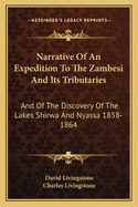 Narrative Of An Expedition To The Zambesi And Its Tributaries: And Of The Discovery Of The Lakes Shirwa And Nyassa 1858-1864