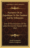 Narrative Of An Expedition To The Zambesi And Its Tributaries: And Of The Discovery Of The Lakes Shirwa And Nyassa 1858-1864
