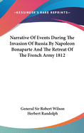 Narrative of Events During the Invasion of Russia by Napoleon Bonaparte and the Retreat of the French Army 1812