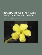 Narrative of Five Years at St. Saviour's, Leeds