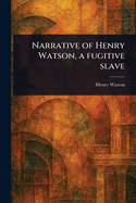 Narrative of Henry Watson, a Fugitive Slave