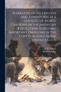 Narrative of his Exploits and Adventures as a Loyalist of North Carolina in the American Revolution, Supplying Important Omissions in the Copy Published in the United States;