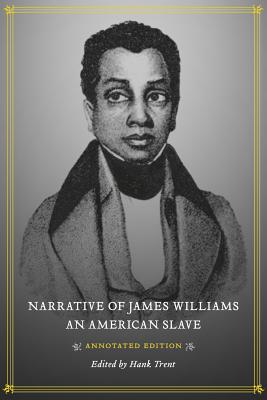 Narrative of James Williams, an American Slave: Annotated Edition - Trent, Hank