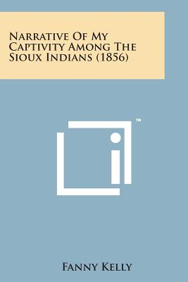 Narrative of My Captivity Among the Sioux Indians (1856) - Kelly, Fanny