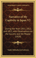 Narrative of My Captivity in Japan V2: During the Years 1811, 1812, and 1813, with Observations on the Country and the People (1818)