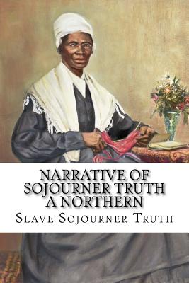 Narrative of Sojourner Truth A Northern Slave Sojourner Truth - Benitez, Paula (Editor), and Truth, Sojourner