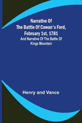 Narrative of the Battle of Cowan's Ford, February 1st, 1781; and Narrative of the Battle of Kings Mountain - Henry, and Vance