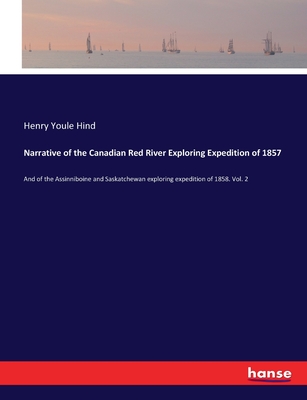Narrative of the Canadian Red River Exploring Expedition of 1857: And of the Assinniboine and Saskatchewan exploring expedition of 1858. Vol. 2 - Hind, Henry Youle
