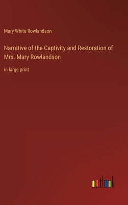 Narrative of the Captivity and Restoration of Mrs. Mary Rowlandson: in large print - Rowlandson, Mary White