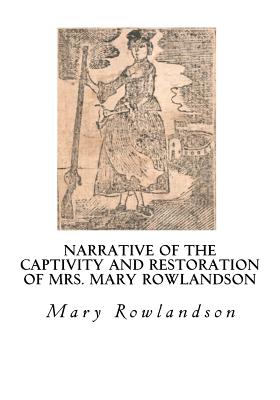 Narrative of the Captivity and Restoration of Mrs. Mary Rowlandson: The Sovereignty and Goodness of God - Rowlandson, Mary