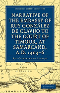 Narrative of the Embassy of Ruy. Gonzalez de Clavijo to the court of Timour, at Samarcand, A.D. 1403-6