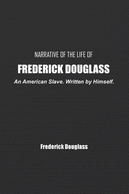 Narrative of the Life of Frederick Douglass: An American Slave. Written by Himself. - Douglass, Frederick