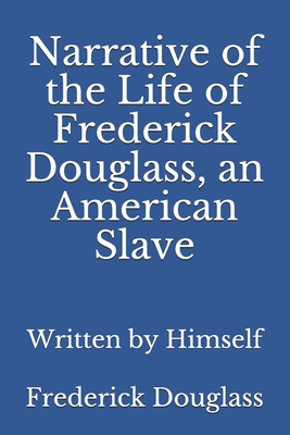 Narrative of the Life of Frederick Douglass, an American Slave: Written by Himself - Douglass, Frederick