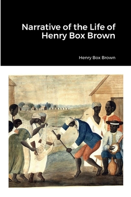 Narrative of the Life of Henry Box Brown - Brown, Henry Box