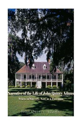 Narrative of the Life of John Quincy Adams, When in Slavery, and Now as a Freeman - Adams, John Quincy