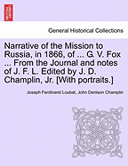 Narrative of the Mission to Russia, in 1866, of ... G. V. Fox ... from the Journal and Notes of J. F. L. Edited by J. D. Champlin, Jr. [With Portraits.]