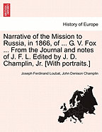 Narrative of the Mission to Russia, in 1866, of ... G. V. Fox ... from the Journal and Notes of J. F. L. Edited by J. D. Champlin, JR. [With Portraits.] - Loubat, Joseph Ferdinand, and Champlin, John Denison, Jr.