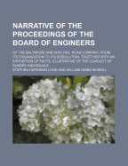 Narrative of the Proceedings of the Board of Engineers; Of the Baltimore and Ohio Rail Road Company, from Its Organization to Its Dissolution, Together with an Exposition of Facts, Illustrative of the Conduct of Sundry Individuals - Long, Stephen Harriman