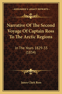 Narrative of the Second Voyage of Captain Ross to the Arctic Regions: In the Years 1829-33 (1834)