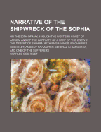 Narrative of the Shipwreck of the Sophia: On the 30th of May, 1819, on the Western Coast of Africa, and of the Captivity of a Part of the Crew in the Desert of Sahara. with Engravings. by Charles Cochelet, Ancient Paymaster-General in Catalonia, and One O